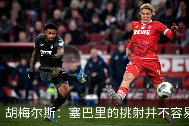 胡梅尔斯：塞巴里的挑射并不容易 他用表现证明了拜仁为何感兴趣